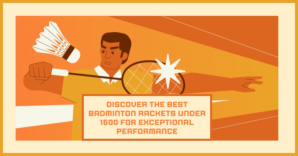 Discover the Best Badminton Rackets Under 1500 for Exceptional Performance